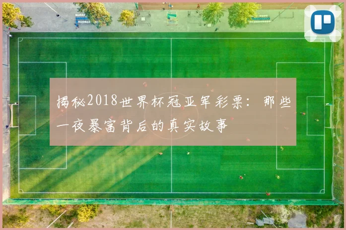 揭秘2018世界杯冠亚军彩票：那些一夜暴富背后的真实故事