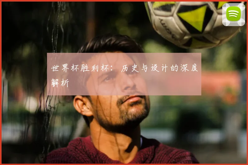 世界杯胜利杯：历史与设计的深度解析